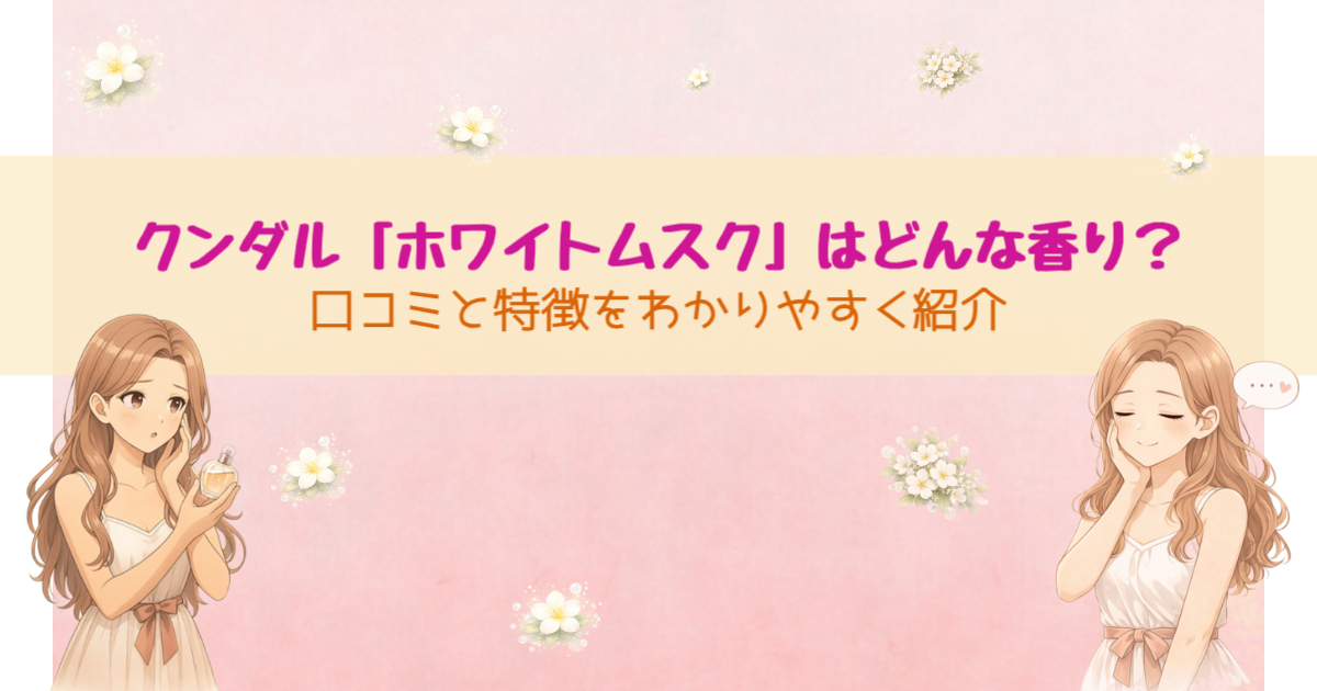クンダル ホワイトムスク どんな香り